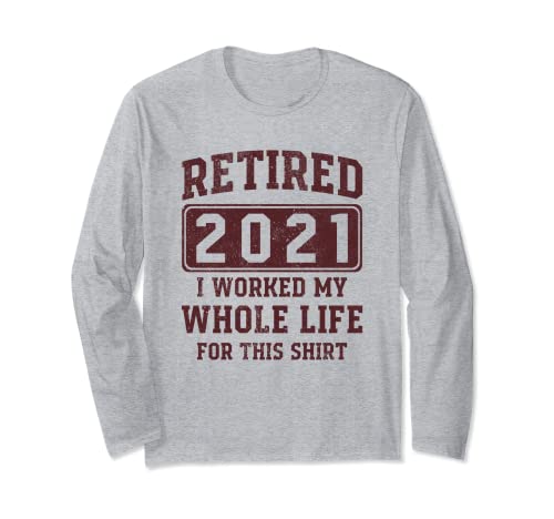 Retired 2021 I Worked My Whole Life For This Shirt - Camisa vintage Manga Larga