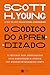 O código do aprendizado – 12 máximas para desbloquear suas habilidades e atingir seu melhor em qualquer campo