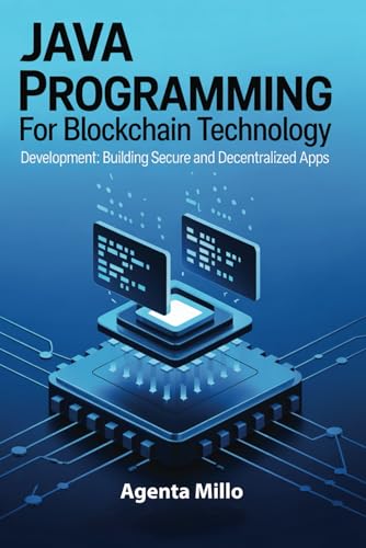 Java Programming For Blockchain Technology: Development: Building Secure and Decentralized Apps