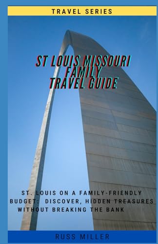 St Louis Missouri Family Travel Guide: St Louis on a Family-Friendly Budget: Discover, Hidden Treasures without breaking the bank