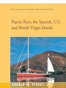 Puerto Rico, the Spanish, U.S. and British Virgin Islands: The first sailors guide to the Caribbean, 1964-and still the best by far. (Street's Cruising Guide to the Eastern Caribbean)