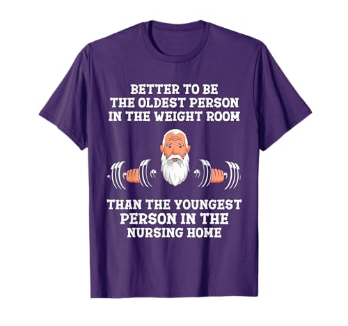Better to Be Oldest in the Gym Motivational Workout Quote T-Shirt