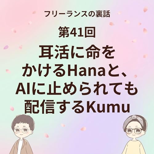 第41回｜耳活に命をかけるHanaと、AIに止められても配信するKumu