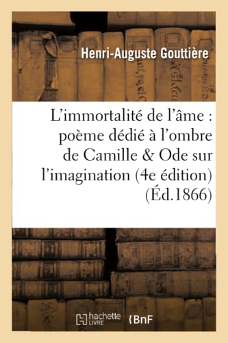 L'immortalité de l'âme: poème dédié à l'ombre de Camille suivi d'une Ode sur l'imagination: 4e édition (Litterature) (French Edition)