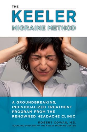 The Keeler Migraine Method: A Groundbreaking, Individualized Treatment Program from the Renowned Headache Clinic