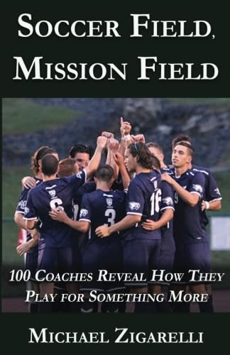 Soccer Field, Mission Field: 100 Coaches Reveal How They Play for Something More