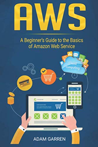 AWS: A Beginner’s Guide to the Basics of Amazon Web Service: Garren ...