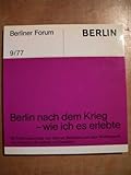  Berlin nach dem Krieg - wie ich es erlebte. Berliner Forum. 28 Erlebnisberichte von älteren Berlinern aus dem Wettbewerb des Senators für Arbeit und Soziales.