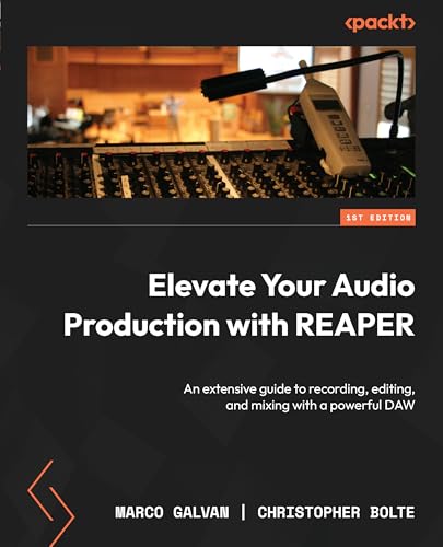 Elevate Your Audio Production with REAPER: An extensive guide to recording, editing, and mixing with a powerful DAW