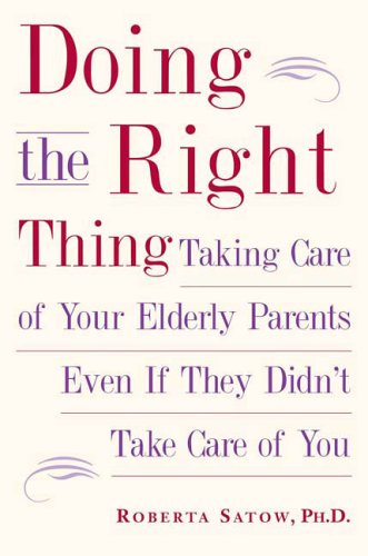 Doing the Right Thing: Taking Care of Your Elderly Parents, Even If They Didn't Take Care of You