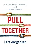 Pull Together: The Lost Art of Teamwork and Why It Matters