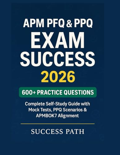 APM PFQ & PPQ Exam Success 2026: 600+ Practice Questions: Complete Self-Study Guide with Mock Tests, PPQ Scenarios & APMBOK7 Alignment.
