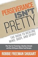 Perseverance Isn't Pretty: The Road to Healing Mind, Body, and Spirit 1952247942 Book Cover