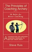 The Principles of Coaching Archery: 50 Rules for Better Coaching 0991332660 Book Cover