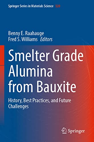 Smelter Grade Alumina from Bauxite: History, Best Practices, and Future Challenges (Springer Series in Materials Science, 320)