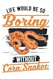  Kornnatter Tagesplaner: Life would be so boring without Corn Snakes / Kalender 2023 & 2024 / Wochenplaner Tagesplaner Planer / Planungsbuch To-Do-Liste / 6x9 Zoll / 100 ausfüllbare Seiten