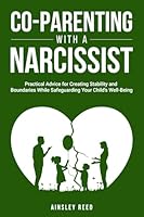 Co-Parenting With a Narcissist: Practical Advice for Creating Stability and Boundaries While Safeguarding Your Child's Well-Being 1068982802 Book Cover