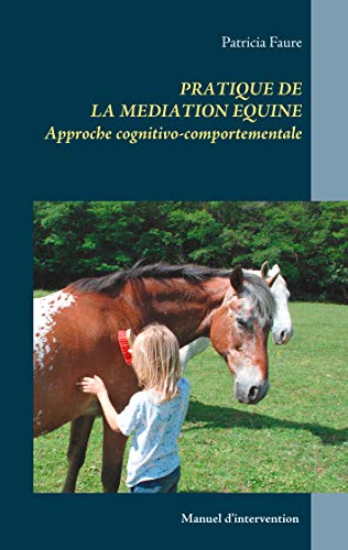 Télécharger Pratique de la médiation équine: Approche cognitivo-comportementale (BOOKS ON DEMAND) livre En ligne