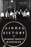 Hidden History of Jackson County, Michigan