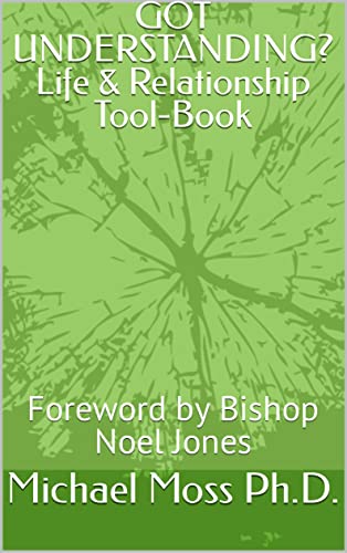 GOT UNDERSTANDING? Life & Relationship Tool-Book : Foreword by Bishop Noel Jones