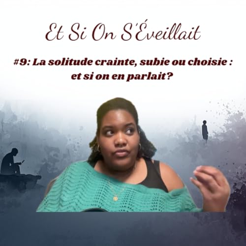 #9: La solitude crainte, subie ou choisie : et si on en parlait?