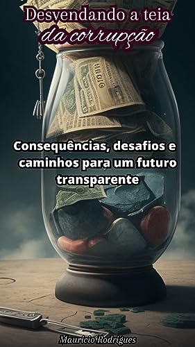 Desvendando a teia da corrupção: consequências, desafios e caminhos para um futuro transparente