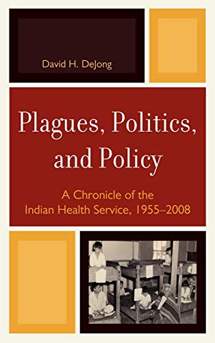 Compare Textbook Prices for Plagues, Politics, and Policy: A Chronicle of the Indian Health Service, 1955-2008 1 Edition ISBN 9780739146033 by DeJong, David H.