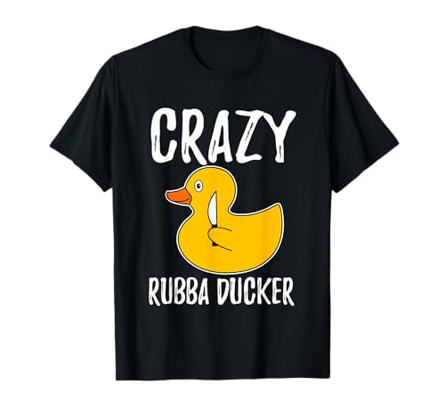 Crazy Rubba Ducka | Bath Toy | Funny Duckie Rubber Duck T-Shirt