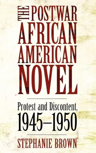 The Postwar African American Novel: Protest and Discontent, 1945-1950 (Margaret Walker Alexander Series in African American Studies)