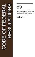CFR Title 29: Parts 1910.1000 to End – Labor (Code of Federal Regulations), Revised as of July 1, 2019 0160952417 Book Cover