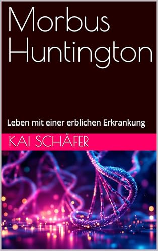 Morbus Huntington: Leben mit einer erblichen Erkrankung (Medizin)