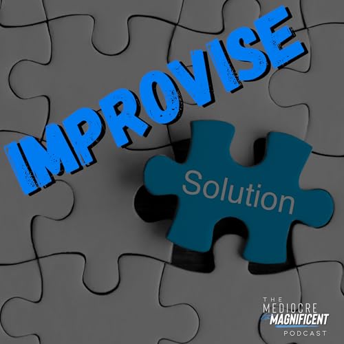 The Mediocre To Magnificent Podcast Episode 273 - Improvise