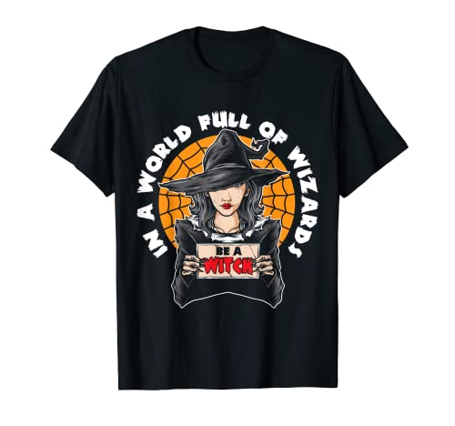 In A World Full Of Wizards Be A Witch Funny Halloween T-Shirt