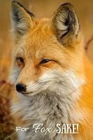 For Fox Sake!: Journal to write in 1095607618 Book Cover