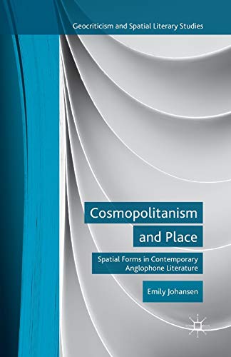 Cosmopolitanism and Place: Spatial Forms in Contemporary Anglophone Literature (Geocriticism and Spatial Literary Studies)