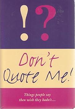 Paperback Don't Quote Me: Things People Say Then Wish They Hadn't Book