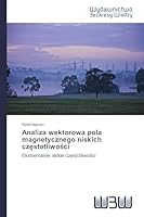 Analiza wektorowa pola magnetycznego niskich częstotliwości 3639891821 Book Cover