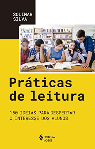 Práticas de leitura: 150 ideias para despertar o interesse dos alunos