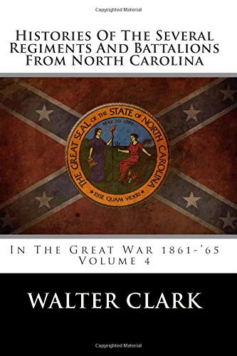 Histories Of The Several Regiments And Battalions From North Carolina: In The Great War 1861-'65