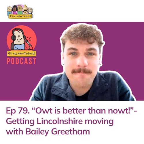 『Ep 79. &ldquo;Owt is better than nowt!&rdquo; - Getting Lincolnshire moving with Bailey Greetham』のカバーアート