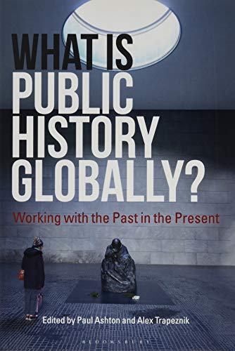 What Is Public History Globally?: Working With the Past in the Present