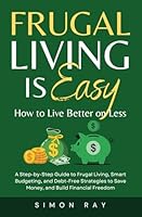 Frugal Living Is Easy: The Ultimate Guide to Breaking the Paycheck-to-Paycheck Cycle, Save Money, Budgeting, Plan Ahead, Pay Off Debt, and Living the Life You Want: Frugality to Financial Freedom B0DVL7NVY9 Book Cover