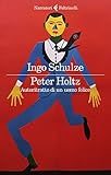 Peter Holtz. Autoritratto di un uomo felice (I narratori) - Ingo Schulze Übersetzer: Stefano Zangrando 