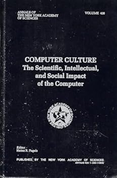 Paperback Computer Culture: The Scientific, Intellectual, and Social Impact of the Computer (Annuals of the New York Academy of Science, Vol. 426) Book