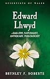 Edward Lhwyd: c.1660–1709, Naturalist, Antiquary, Philologist (Scientists of Wales)