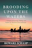 Brooding Upon the Waters: A Memoir of Farming, Fishing, and Failure in America's Lost Landscape