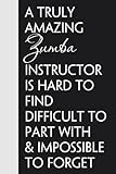  A Truly Amazing Zumba Instructor is Hard to find Difficult to Part with & Impossible to Forget: Funny Gag Gift Notebook for Friends, Family, ... Birthday, Holidays (100 pages - 6x9 inches)