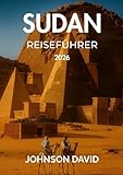 Sudan Reiseführer 2026: Mit Tipps, Karten, Preisen und mehr – Entdecken Sie alte Pyramiden, den Nil und darüber hinaus. - JOHNSON DAVID 
