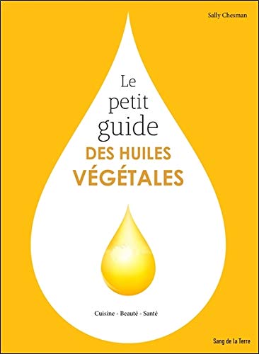 Télécharger Le petit guide des huiles végétales - Cuisine - Beauté - Santé PDF