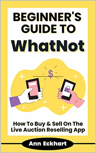 Beginner's Guide To WhatNot: How To Buy & Sell On The Live Auction Reselling App (Beginner Guide Books Book 12)